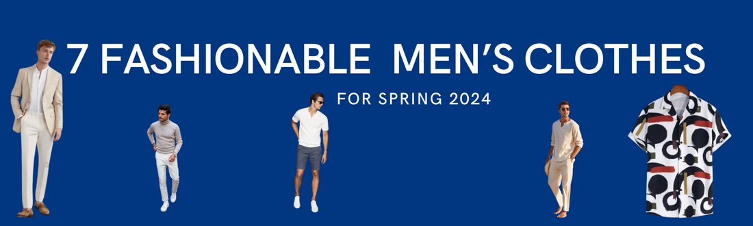 7 fashionable men’s clothes for spring 2024